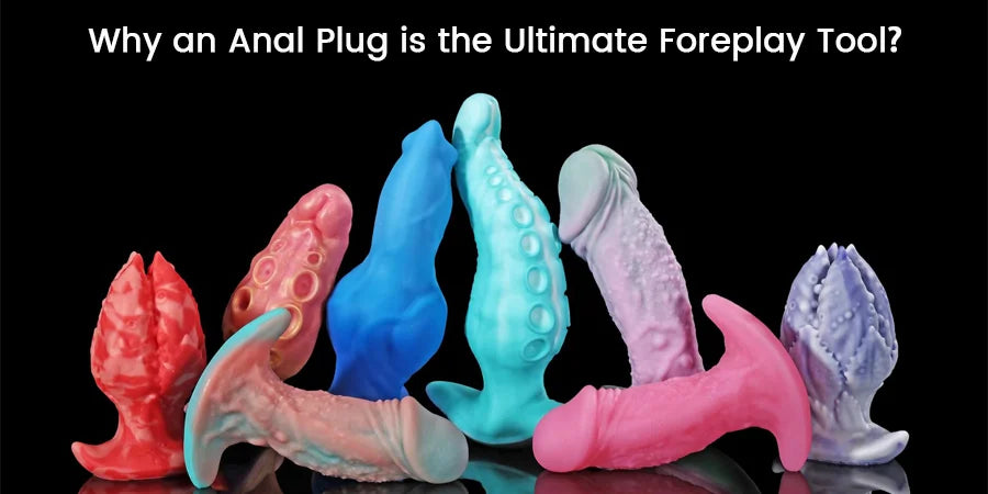 Why an Anal Plug is the Ultimate Foreplay Tool